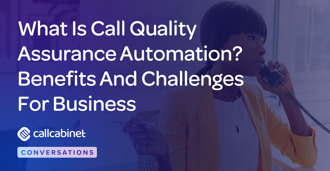 CallCabinet-Blog-Social-Jan-25-What-Is-Call-Quality-Assurance-Automation-Benefits-And-Challenges-For-Business